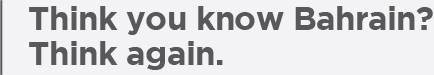 Think you know Bahrain? Think again.